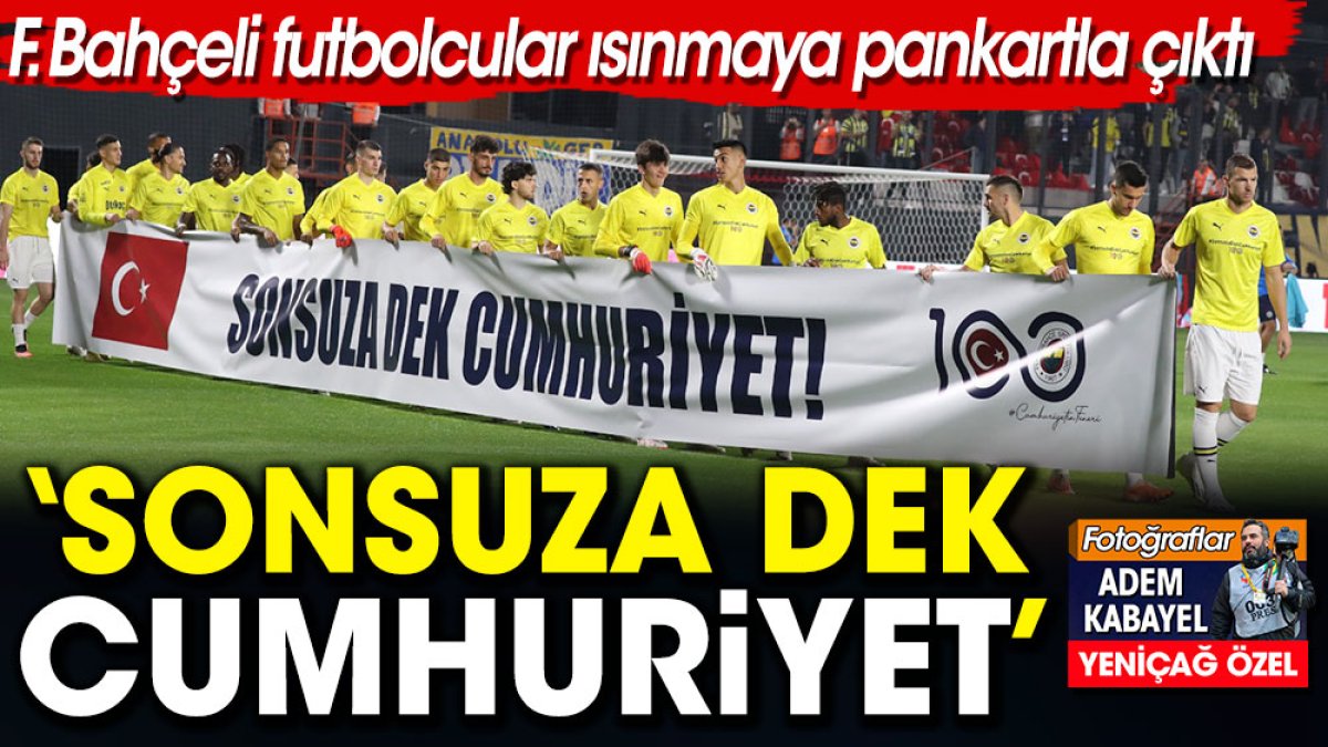 Fenerbahçeli futbolcular ısınmaya 'Sonsuza dek Cumhuriyet' pankartıyla çıktı