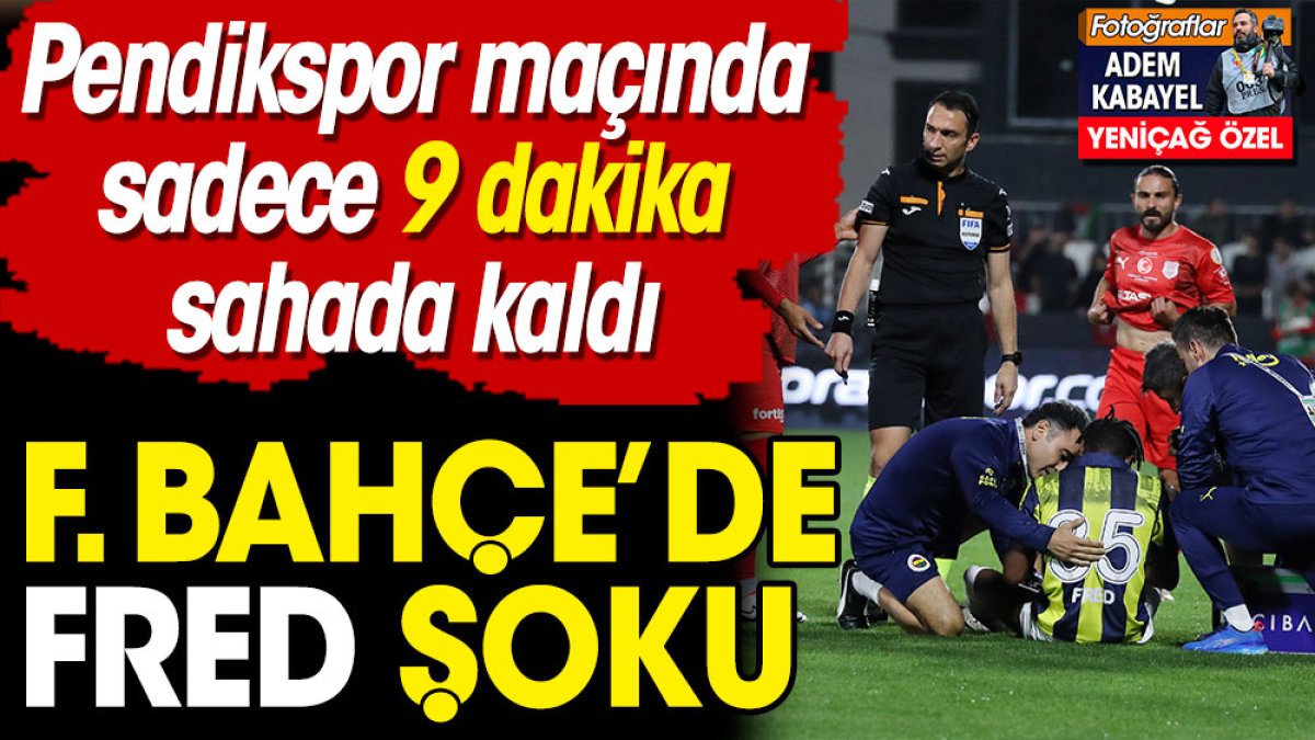 Fenerbahçe'de Fred sadece 9 dakika sahada kalabildi. Flaş sakatlık