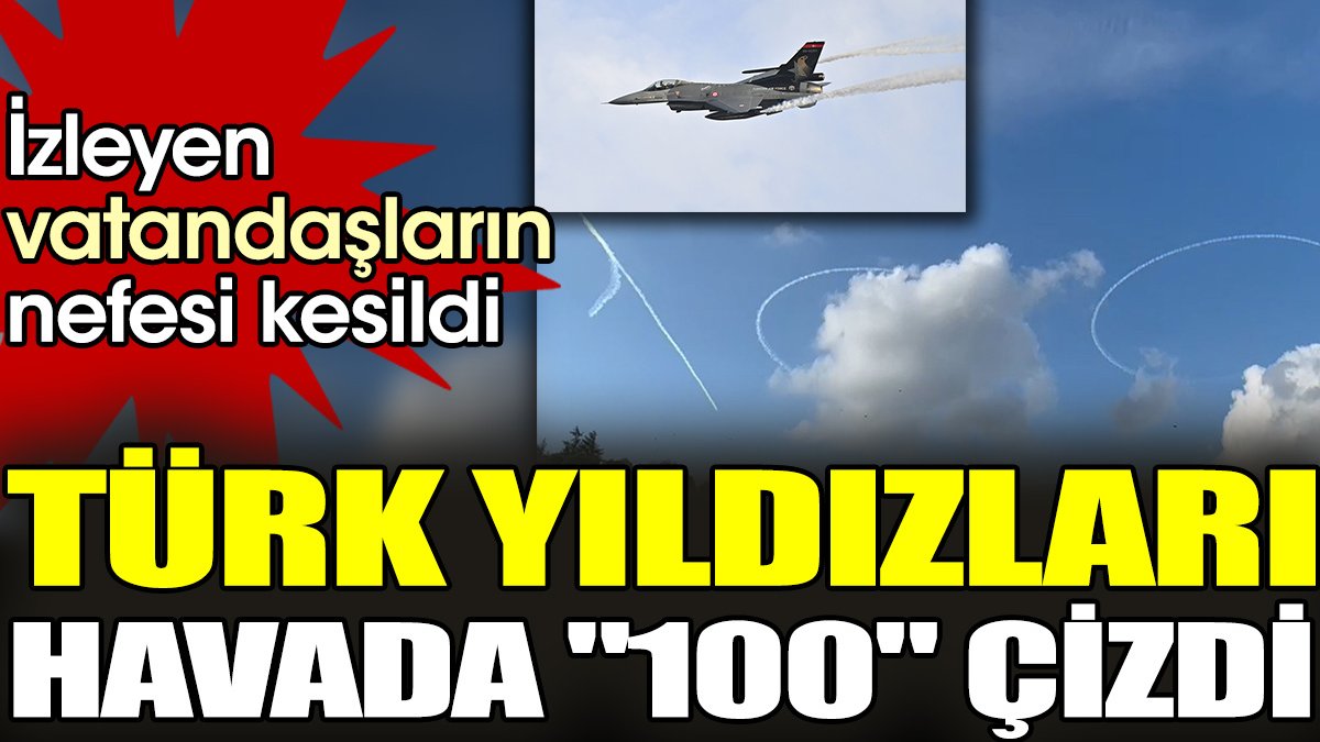 Türk yıldızları havada '100' çizdi. İzleyen vatandaşların nefesi kesildi