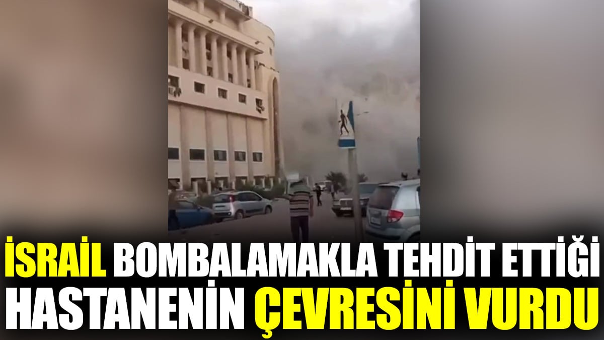 İsrail bombalamakla tehdit ettiği hastanenin çevresini vurdu