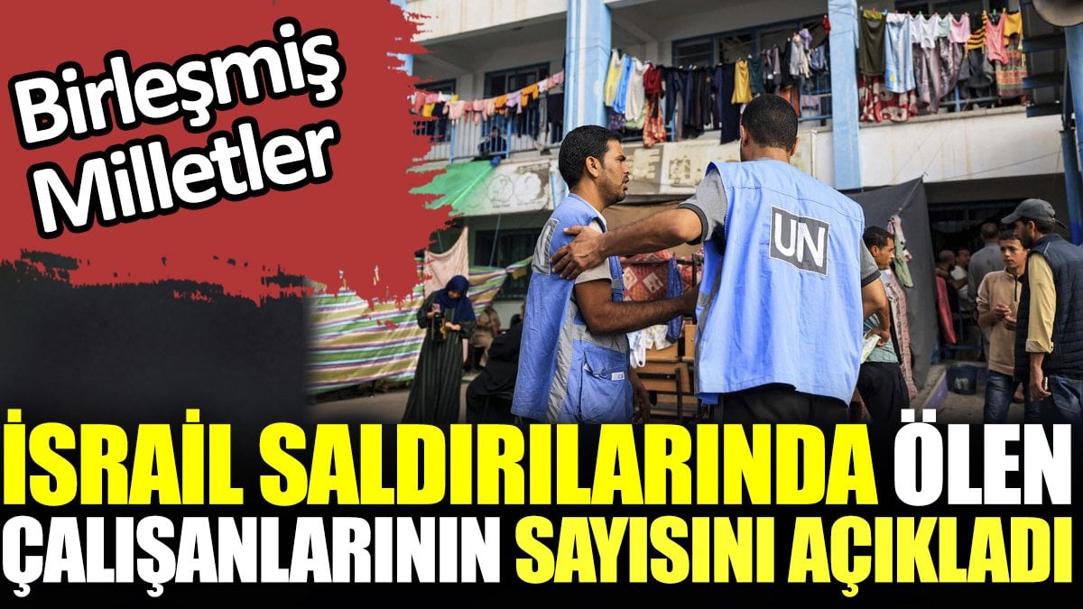 BM İsrail'in Gazze saldırılarında ölen çalışanlarının sayısını açıkladı