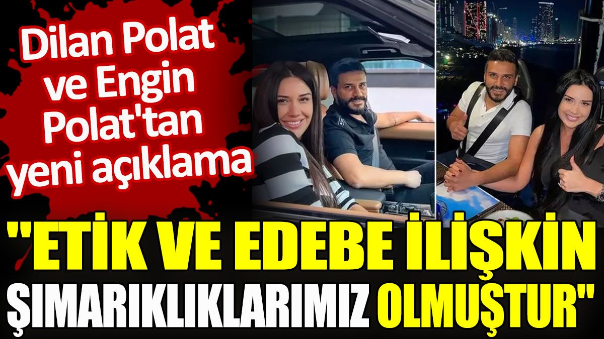 Dilan Polat ve Engin Polat'tan yeni açıklama. "Etik ve edebe ilişkin şımarıklıklarımız olmuştur"