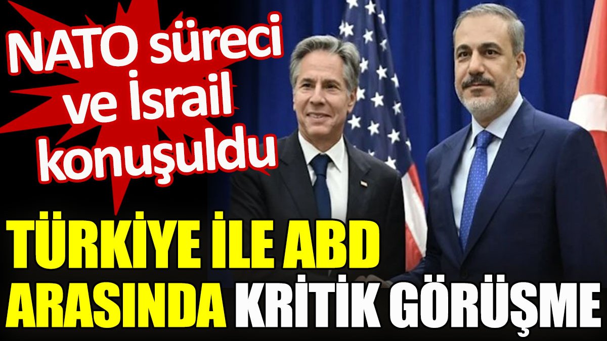 Türkiye ile ABD arasında kritik görüşme. NATO süreci ve İsrail konuşuldu