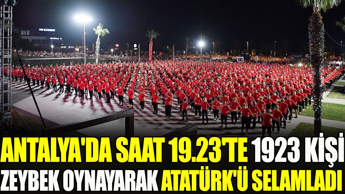 Antalya'da saat 19.23'te 1923 kişi zeybek oynayarak Atatürk'ü selamladı