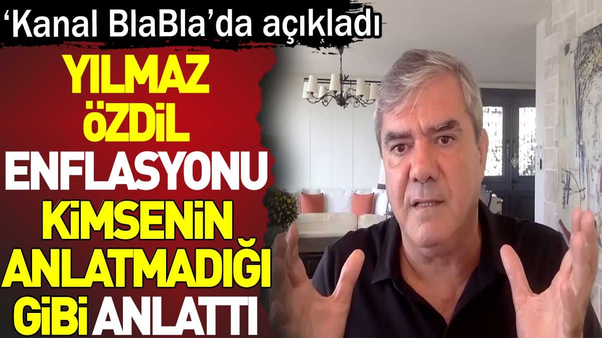 Yılmaz Özdil enflasyonu kimsenin anlatmadığı gibi anlattı. 'Kanal BlaBla'da açıkladı