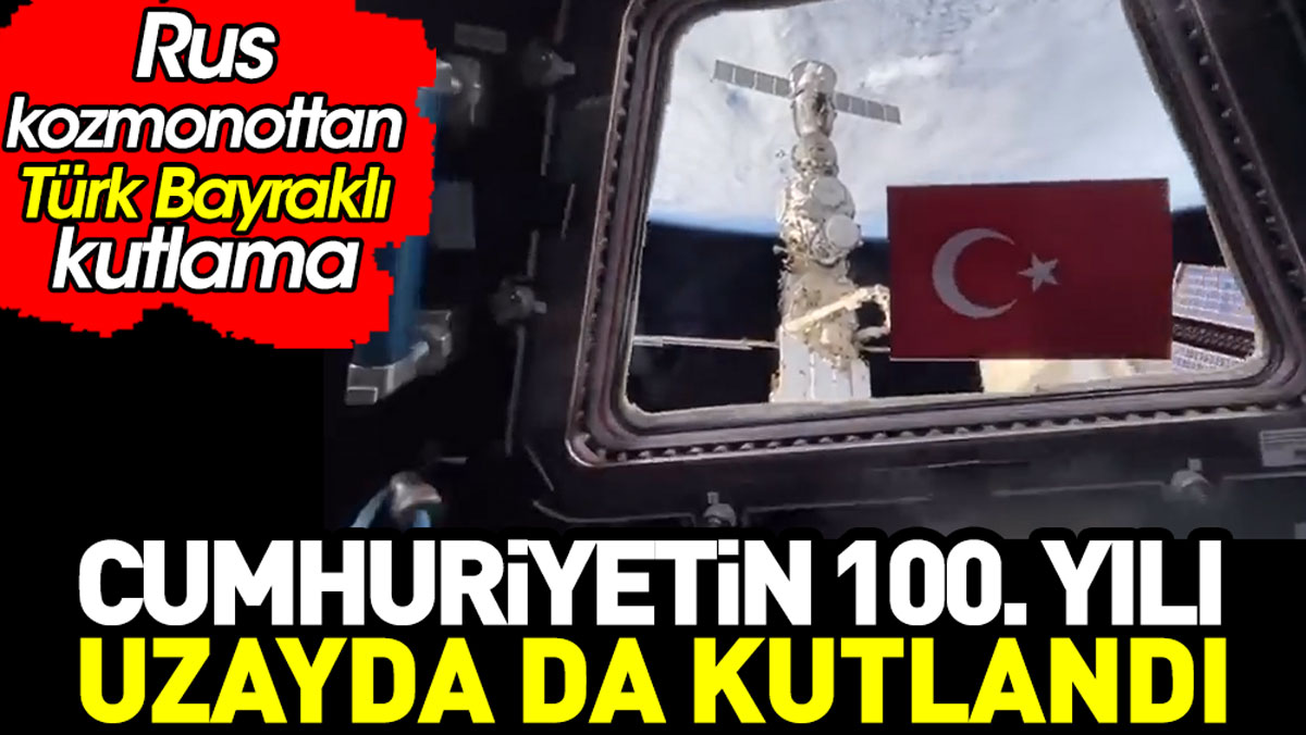 Cumhuriyet’in 100.yılı uzayda da kutlandı. Rus kozmonottan Türk Bayraklı kutlama