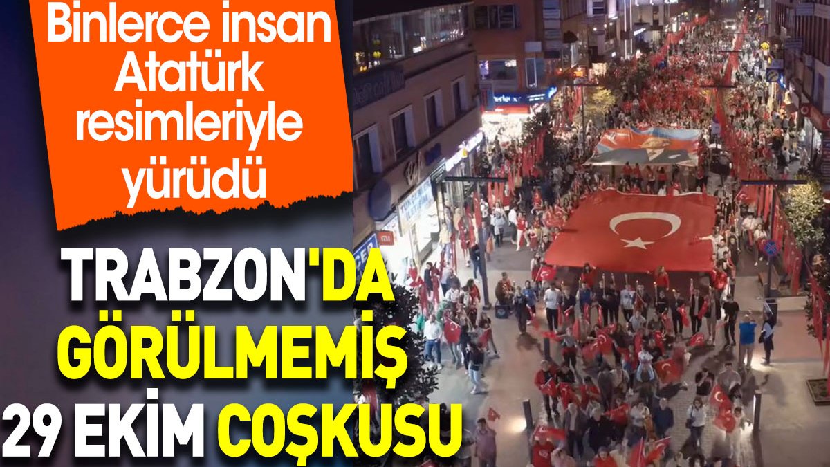 Trabzon'da görülmemiş 29 Ekim coşkusu. Binlerce insan Atatürk resimleriyle  yürüdü