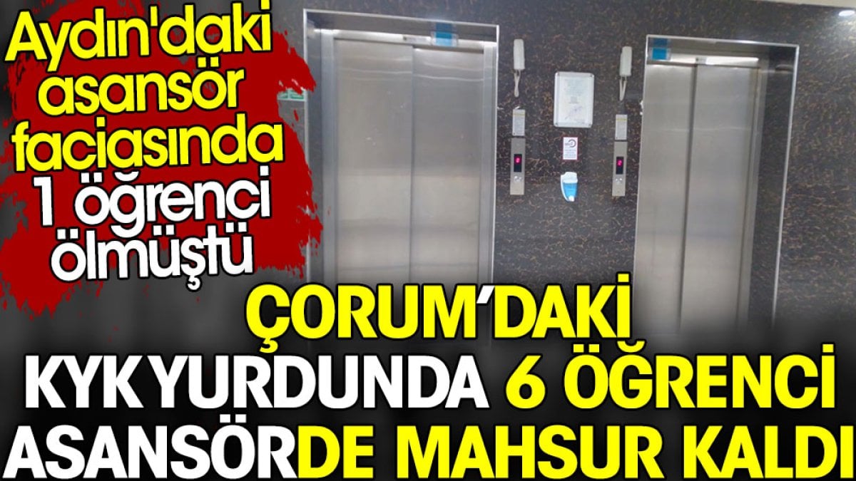 Çorum’daki KYK yurdunda 6 öğrenci asansörde mahsur kaldı. Aydın'da 1 öğrenci ölmüştü