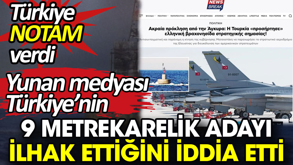 Yunan medyası Türkiye’nin 9 metrekarelik adayı ilhak ettiğini iddia etti. Türkiye NOTAM verdi