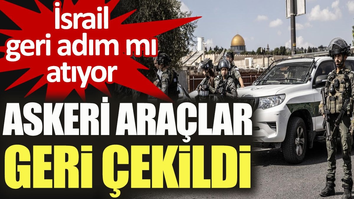 Askeri araçlar geri çekildi. İsrail geri adım mı atıyor