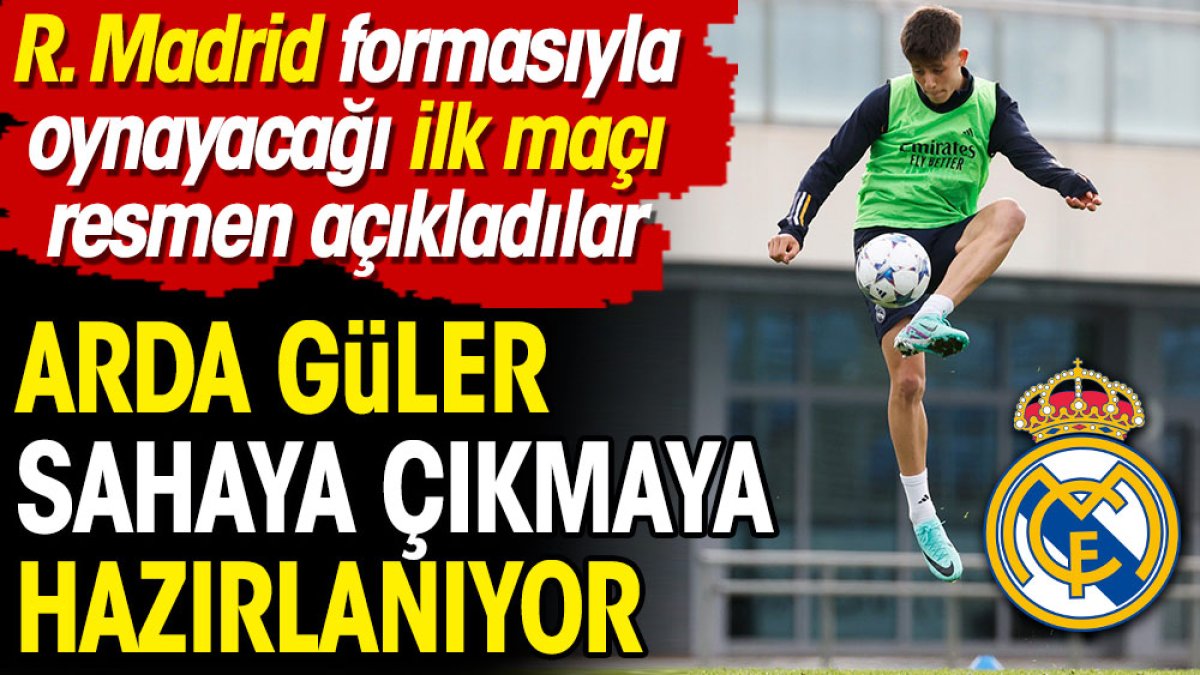 Arda Güler Real Madrid formasıyla sahaya çıkıyor. Resmen açıklandı