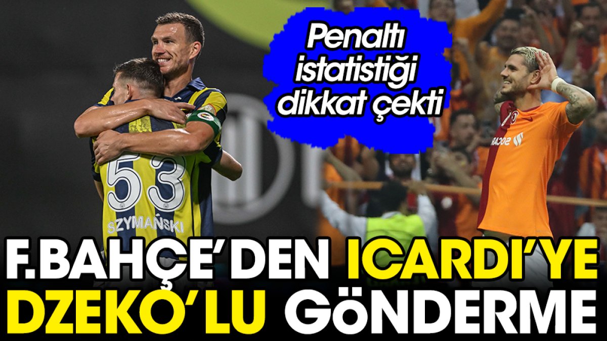 Fenerbahçe'den Icardi'ye Dzeko'lu gönderme. Penaltı istatistiği dikkat çekti