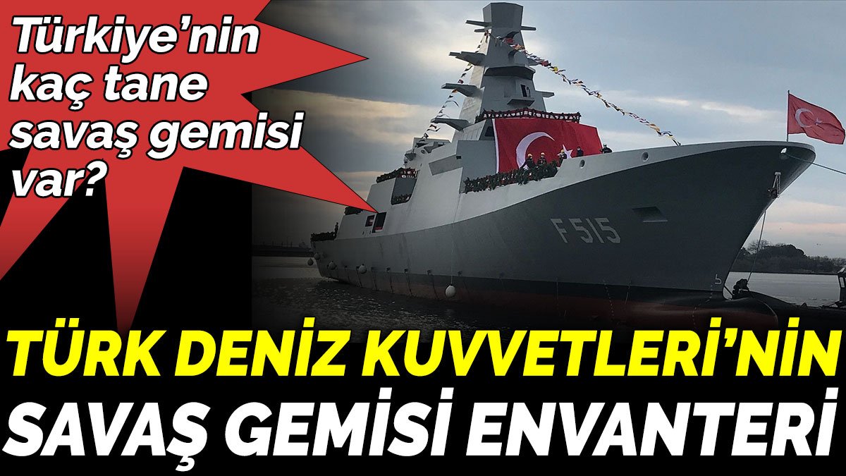 Türkiye’nin kaç tane savaş gemisi var? Türk Deniz Kuvvetleri’nin savaş gemisi envanteri