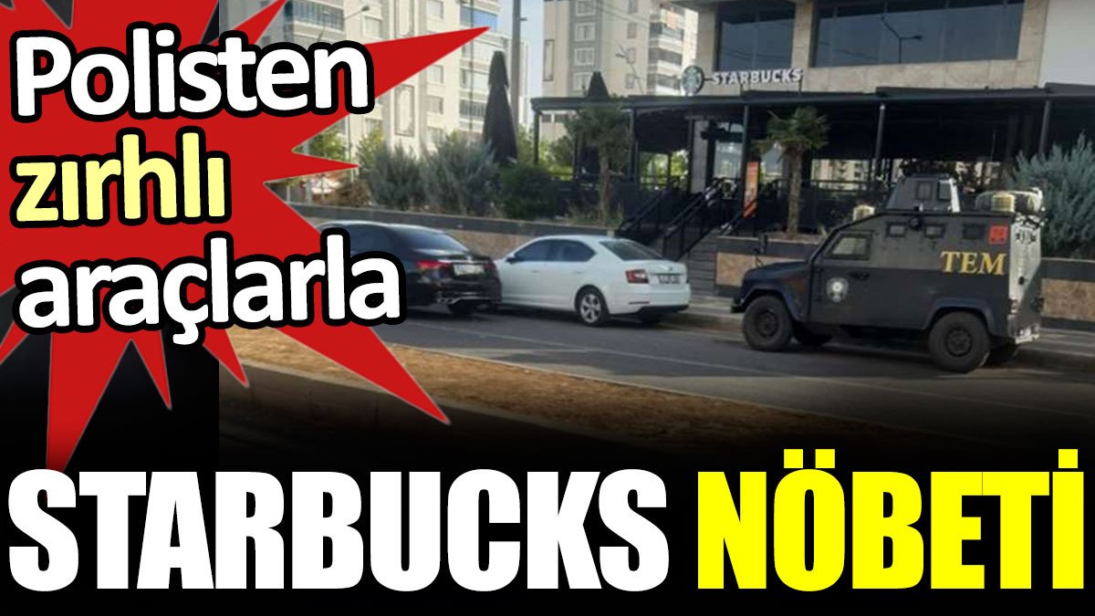 Polisten zırhlı araçlarla Starbucks nöbeti