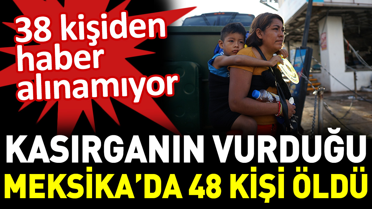 Kasırganın vurduğu Meksika'da 48 kişi öldü 38 kişiden haber alınamıyor