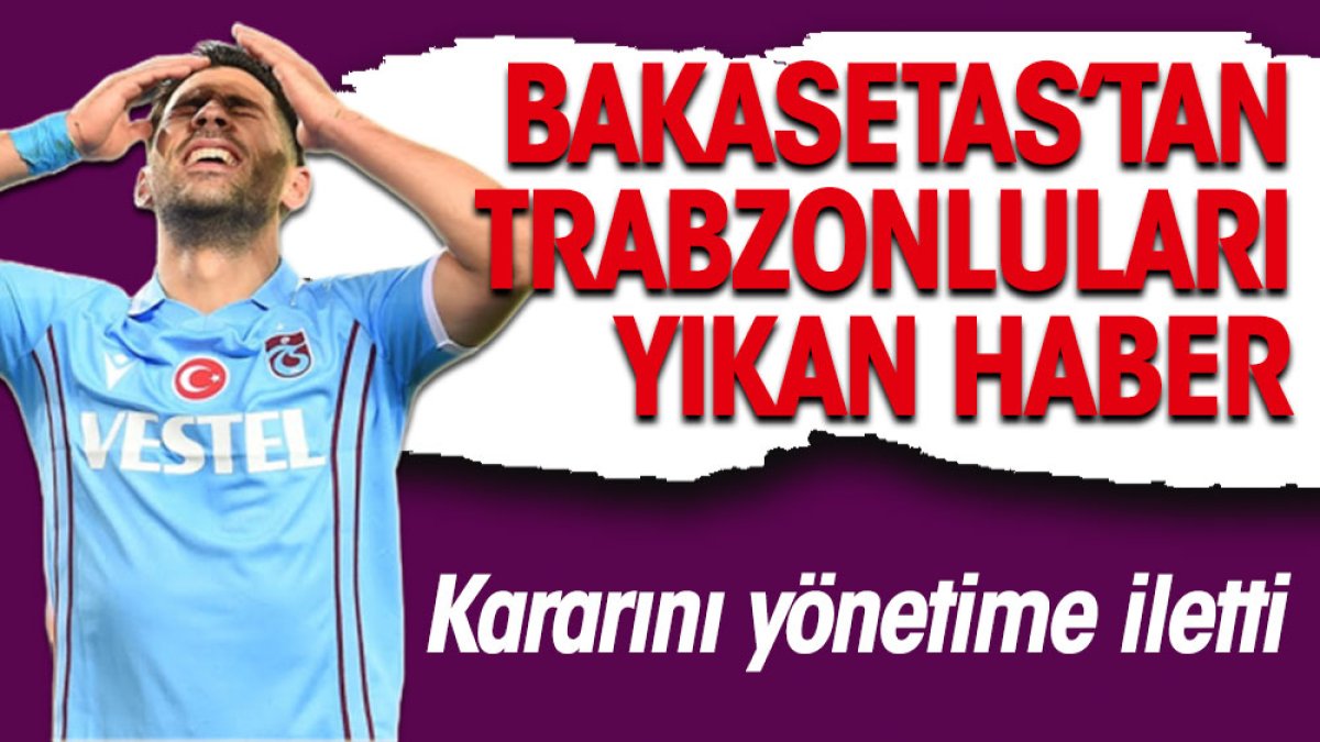 Bakasetas'dan Trabzonsporluları yıkan haber. Yönetime iletti