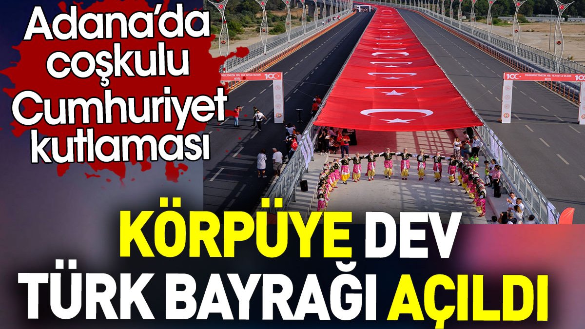 Adana'da köprüye dev Türk bayrağı açıldı. Coşkulu Cumhuriyet kutlaması
