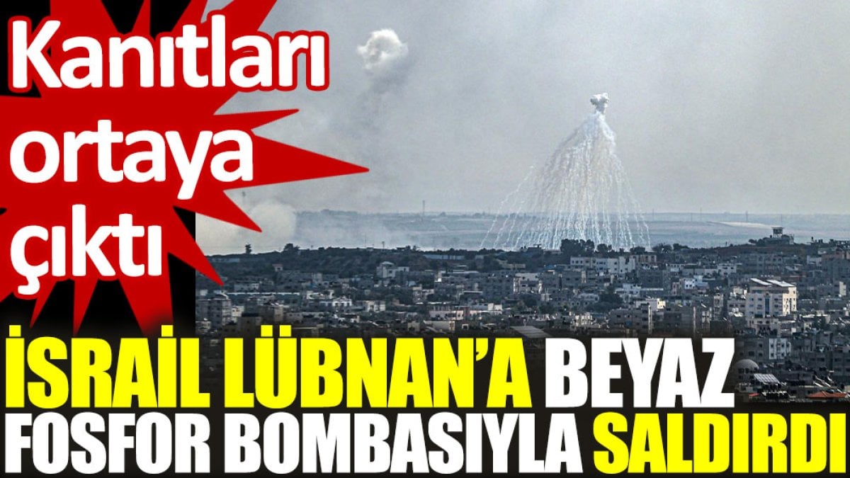 İsrail, Lübnan’a beyaz fosfor bombasıyla saldırdı: Kanıtları ortaya çıktı