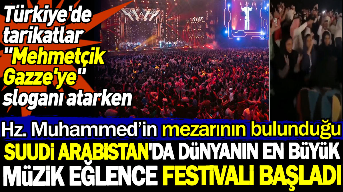 Gazze yanarken Arabistan'da dünyanın en büyük müzik festivali başladı. Türkiye'de ise tarikatlar 'Mehmetçik Gazze'ye' diyor
