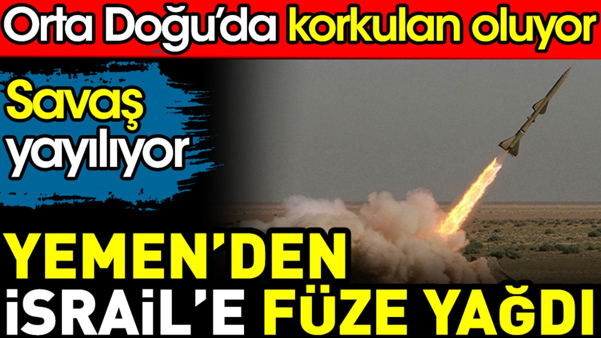 Yemen’den İsrail’e füze yağdı. Orta Doğu’da korkulan oluyor