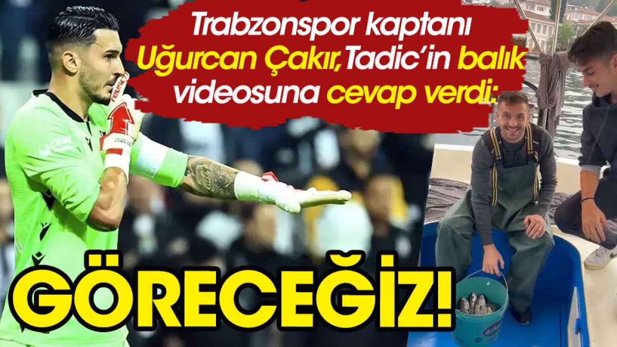 Tadic Trabzonspor'u kızdırmıştı. Cevap kaptan Uğurcan'dan geldi