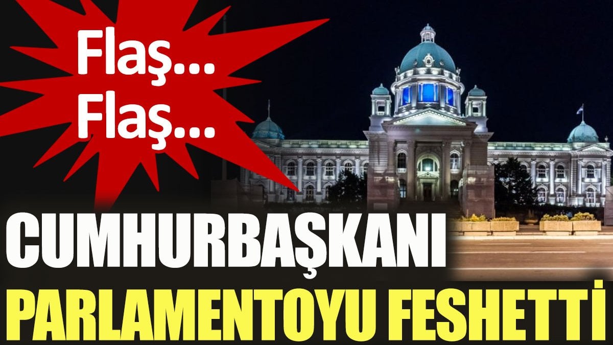 Cumhurbaşkanı parlamentoyu feshetti