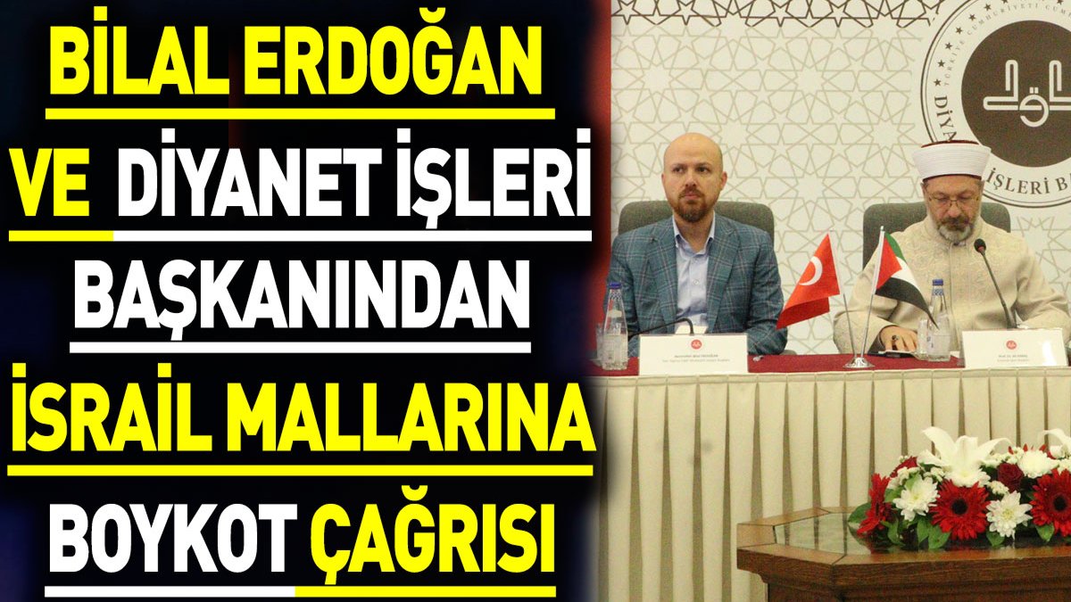 Bilal Erdoğan ve Diyanet İşleri Başkanından İsrail mallarına boykot çağrısı