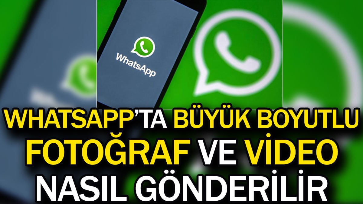 WhatsApp'ta büyük boyutlu fotoğraf ve videolar nasıl gönderilir?