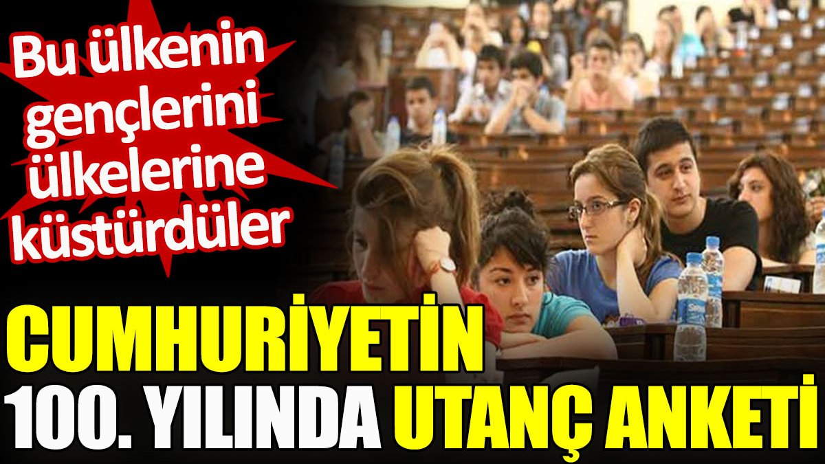 Cumhuriyetin 100. yılında utanç anketi. Bu ülkenin gençlerini ülkelerine küstürdüler