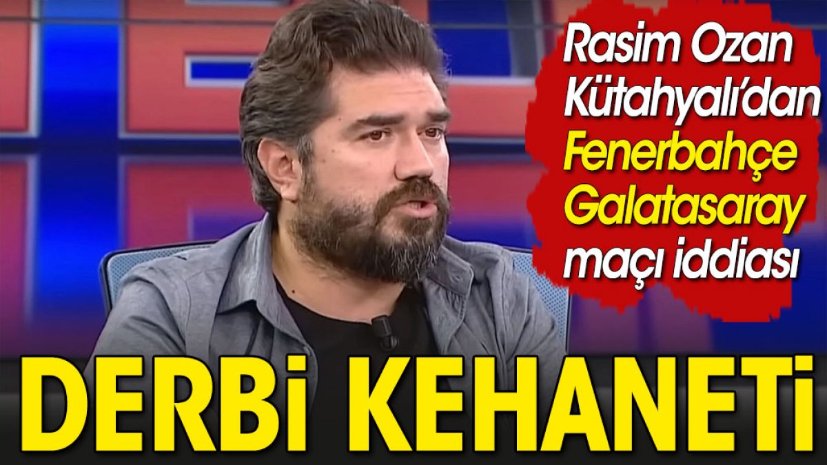 Rasim Ozan Kütahyalı'dan Fenerbahçe Galatasaray maçı kehaneti