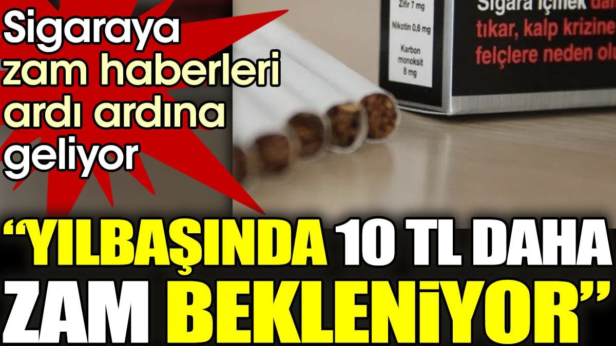 Sigaraya zam haberleri ardı ardına geliyor “Yılbaşında 10 TL daha zam bekleniyor”