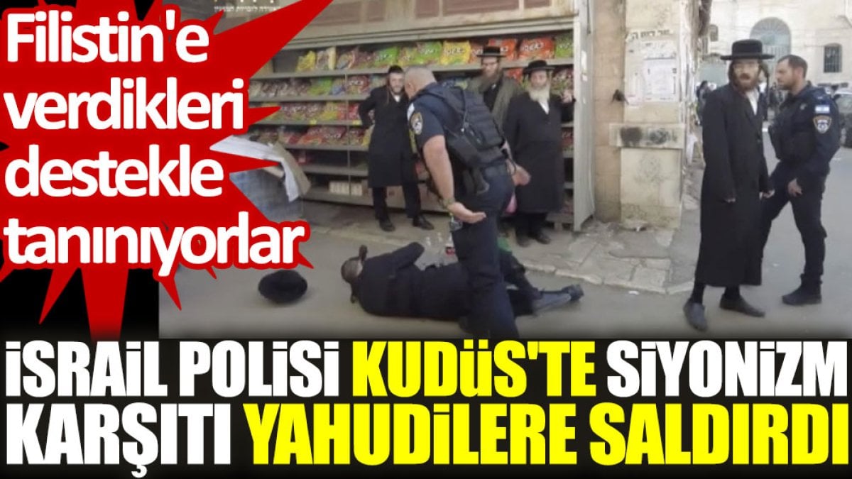 İsrail polisi, Kudüs'te Siyonizm karşıtı Yahudilere saldırdı