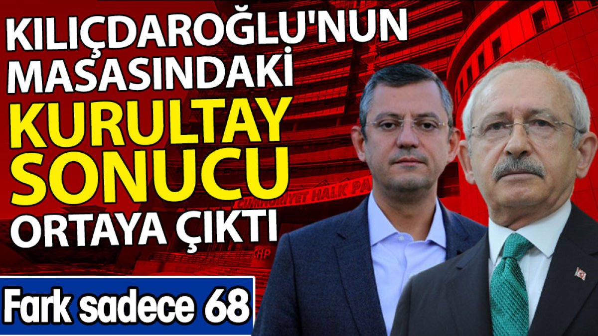 Kılıçdaroğlu'nun masasındaki kurultay sonucu ortaya çıktı. Fark sadece 68
