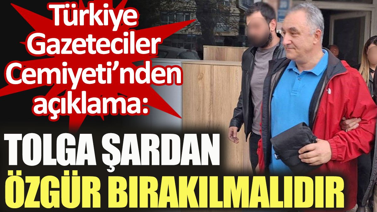 Türkiye Gazeteciler Cemiyeti'nden açıklama: Tolga Şardan özgür bırakılmalıdır