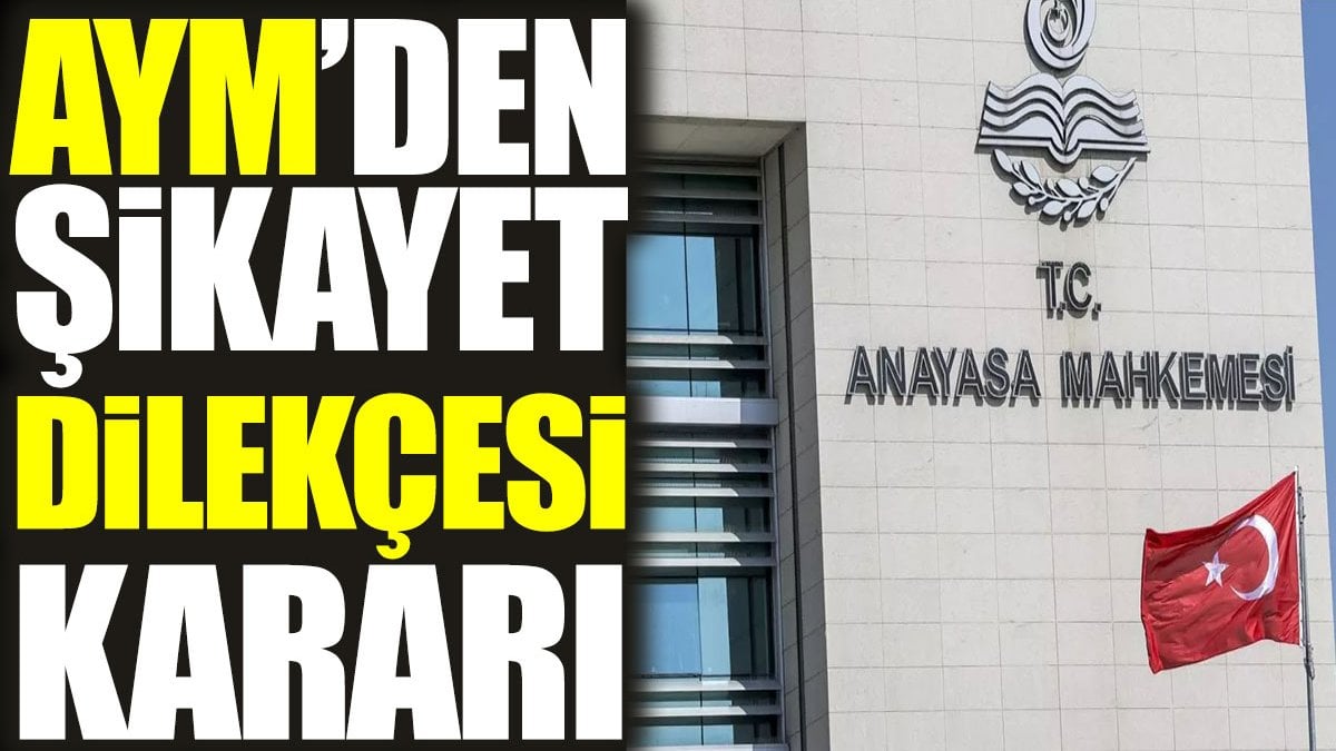 Anayasa Mahkemesi’nden şikayet dilekçesi kararı