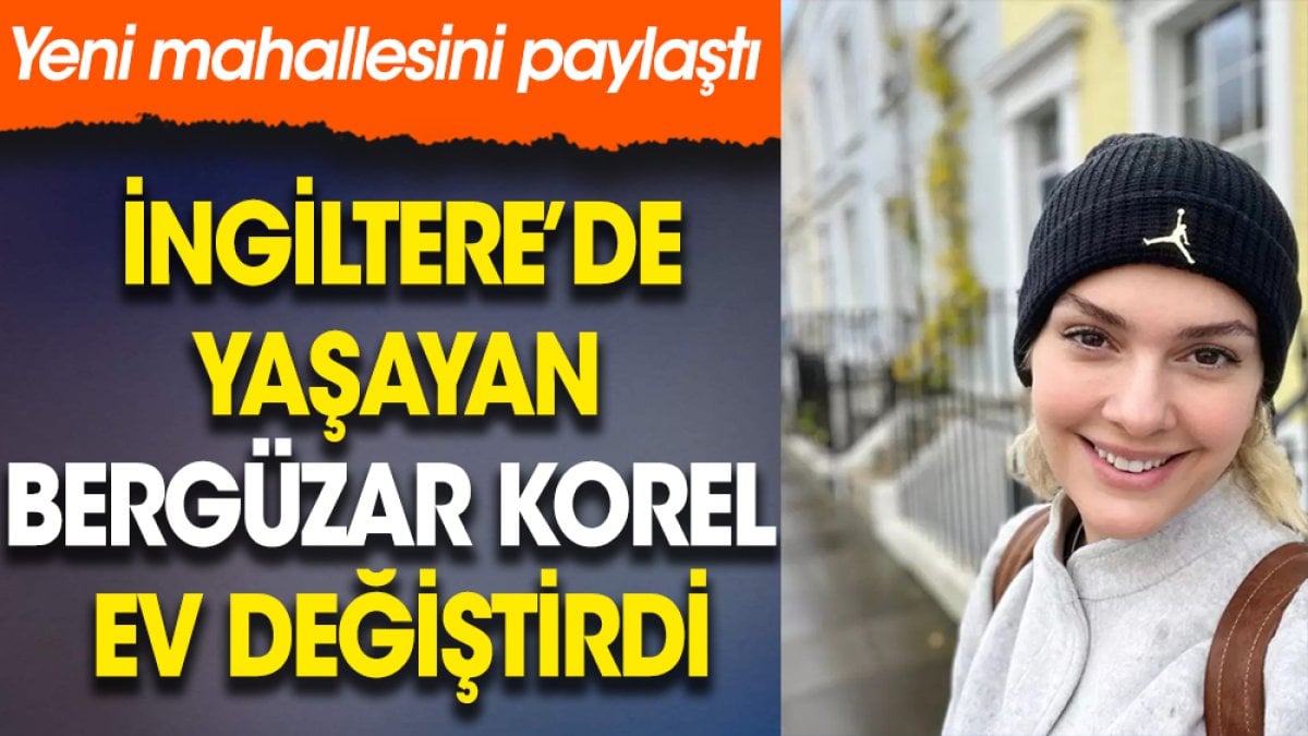 İngiltere’de yaşayan Bergüzar Korel ev değiştirdi. Yeni mahallesini tanıttı