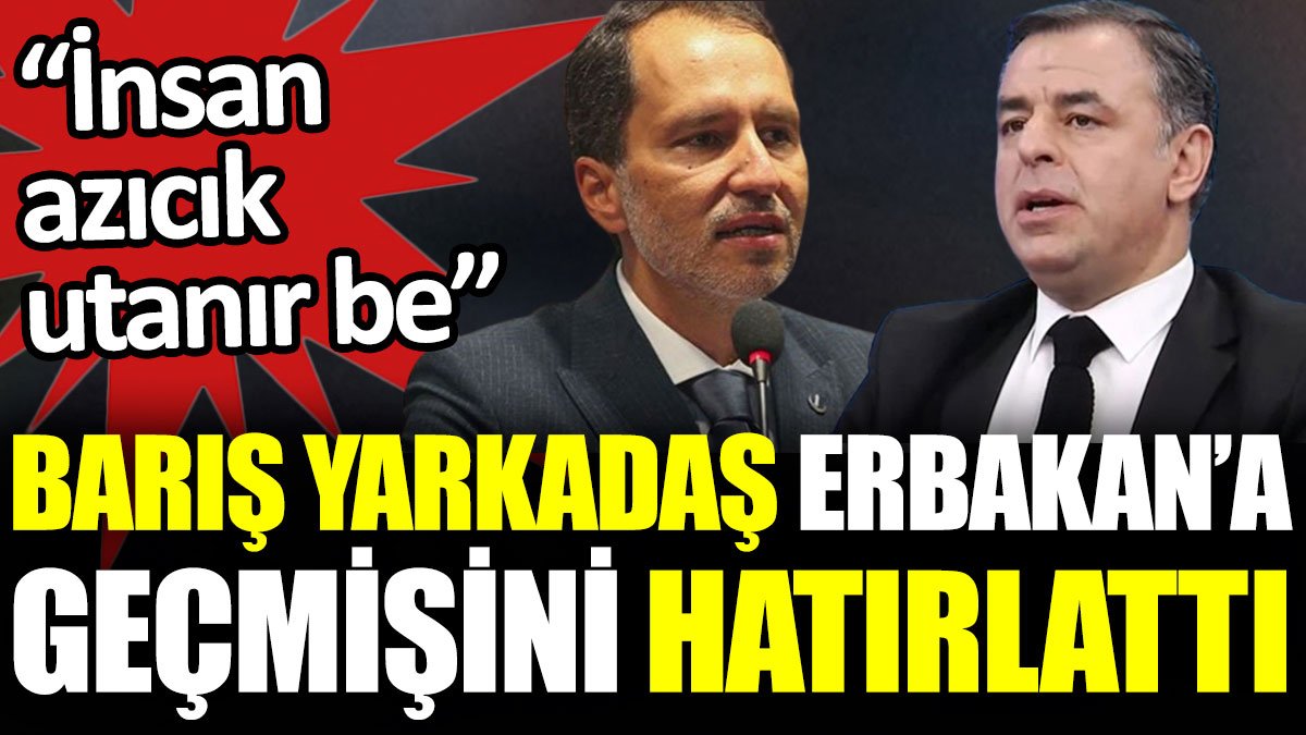 Barış Yarkadaş, Fatih Erbakan’a geçmişini hatırlattı: İnsan azıcık utanır be!