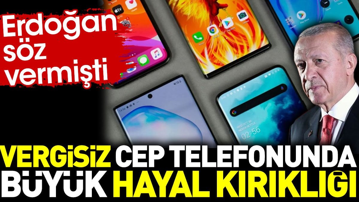 Vergisiz cep telefonunda büyük hayal kırıklığı. Erdoğan söz vermişti