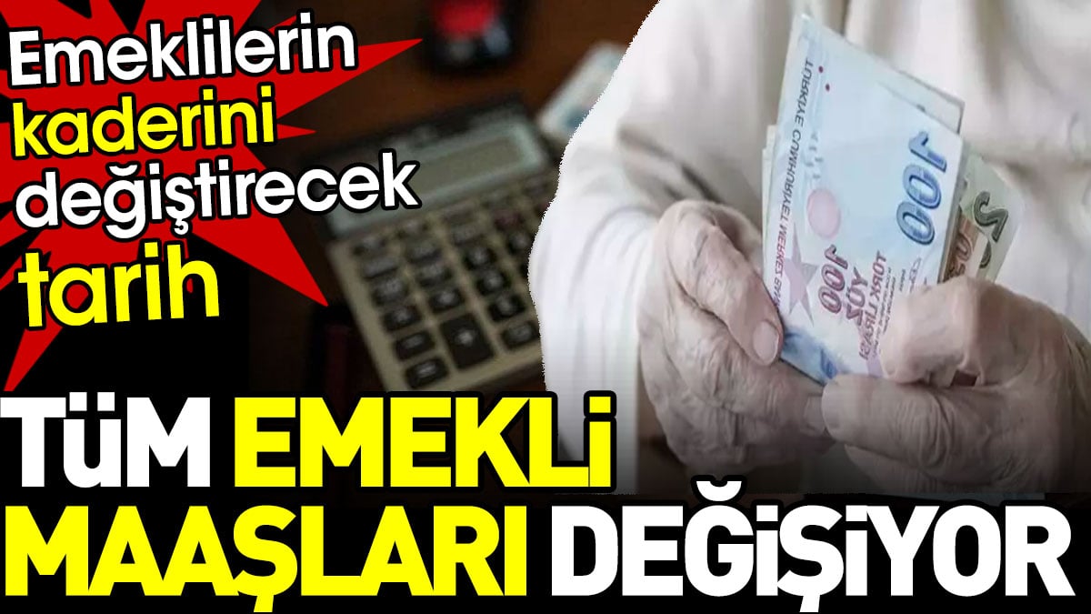 Tüm emekli maaşları değişiyor. Emeklilerin kaderini değiştirecek tarih