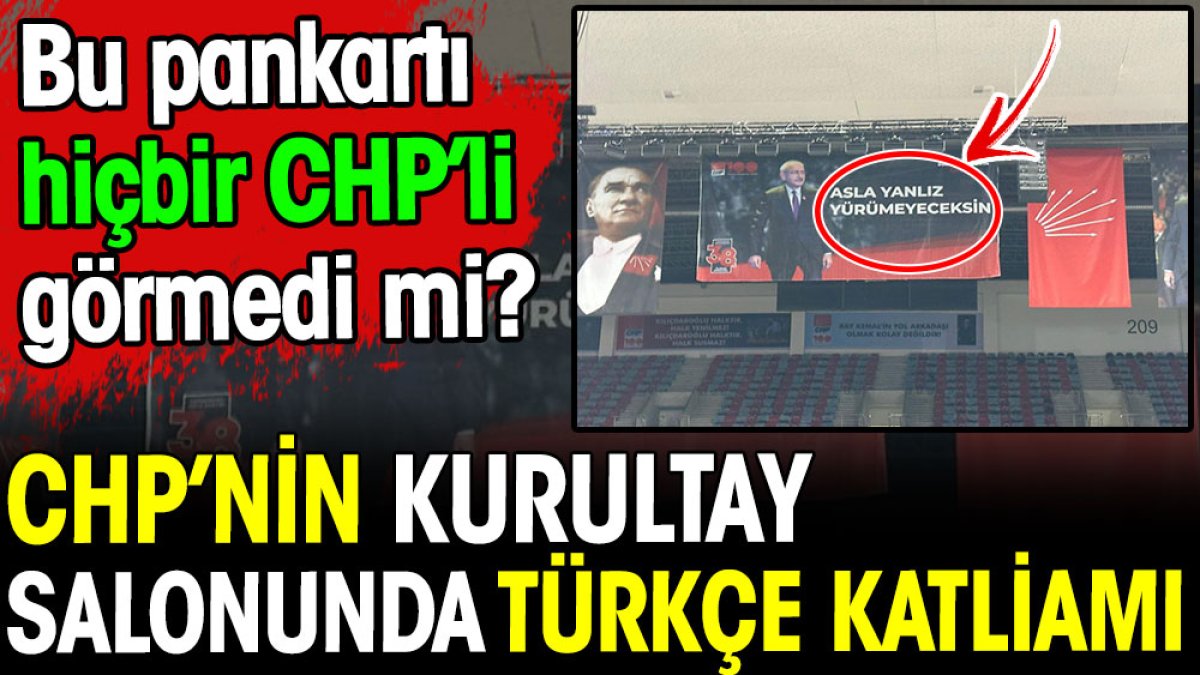 CHP'nin kurultay salonunda Türkçe katliamı. Bu pankartı hiçbir CHP'li görmedi mi