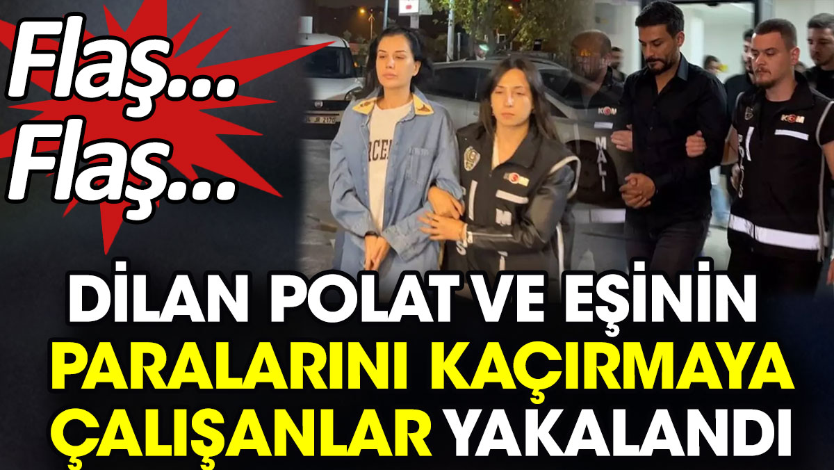 Dilan Polat ve eşinin paralarını kaçırmaya çalışanlar yakalandı
