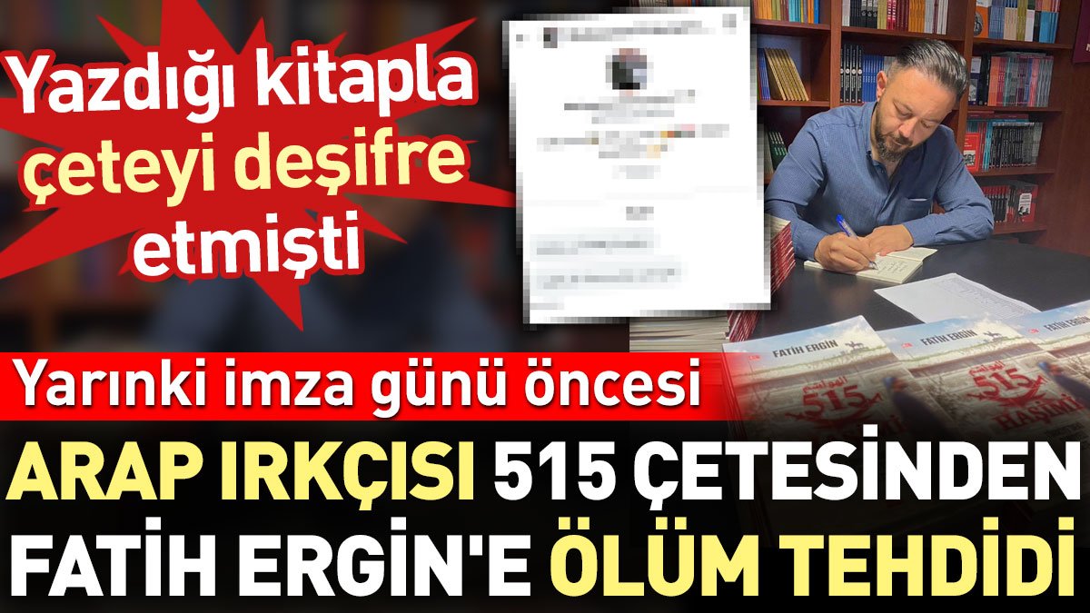 Yarınki imza günü öncesi Arap ırkçısı 515 çetesinden Fatih Ergin'e ölüm tehdidi. Yazdığı kitapla deşifre çeteyi deşifre etmişti