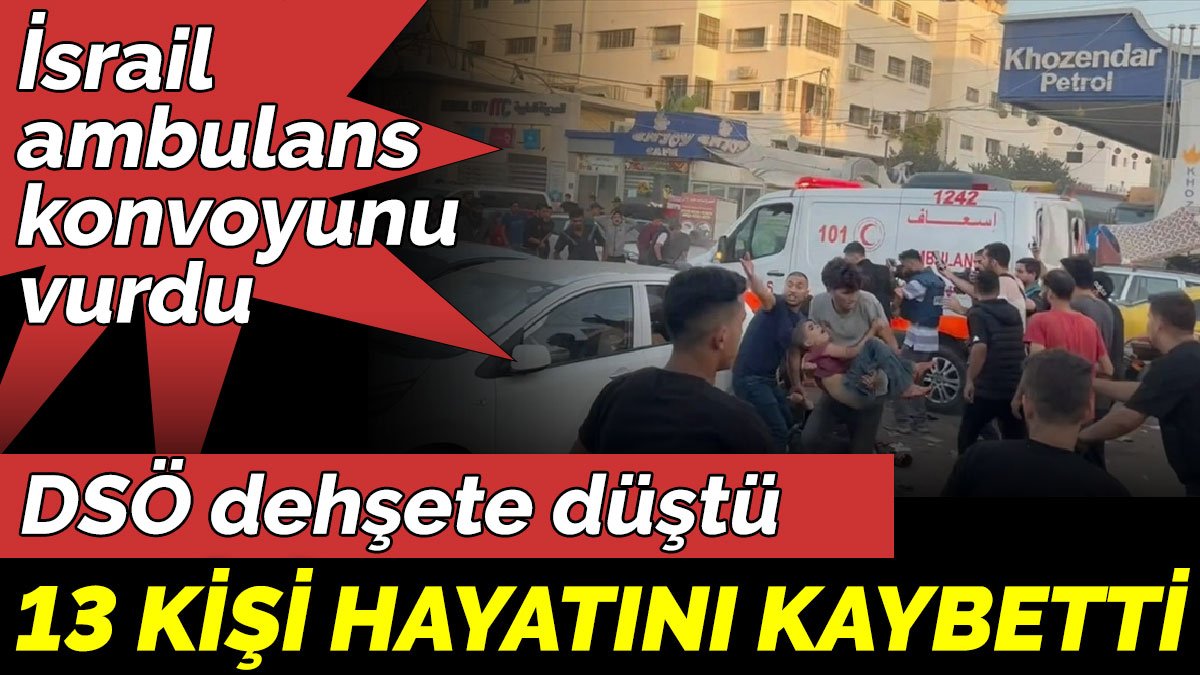 İsrail ambulans konvoyunu vurdu. 13 kişi hayatını kaybetti