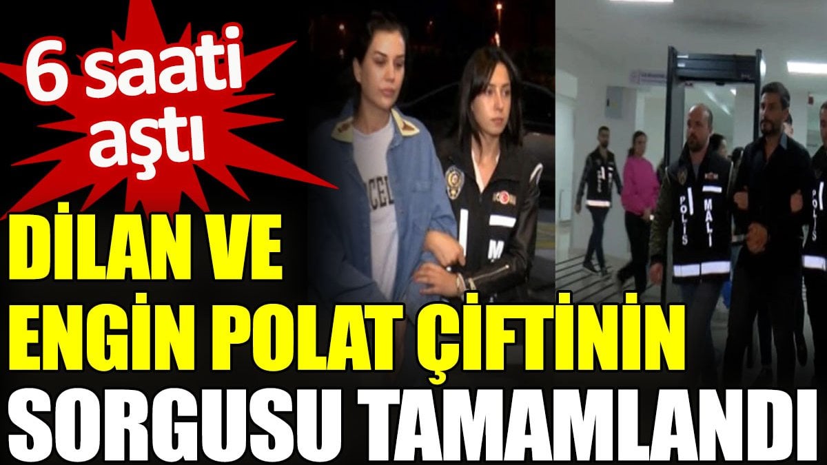 Dilan ve Engin Polat çiftinin sorgusu tamamlandı