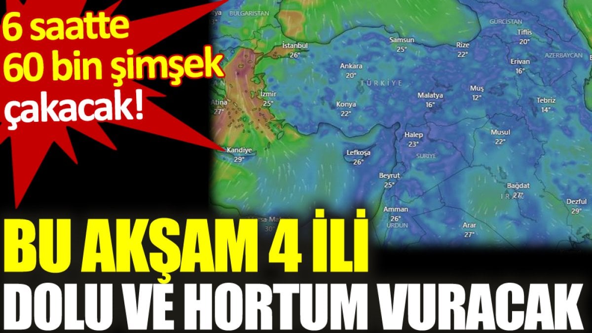 Bu akşam 4 ili dolu ve hortum vuracak. 6 saatte 60 bin şimşek çakacak.