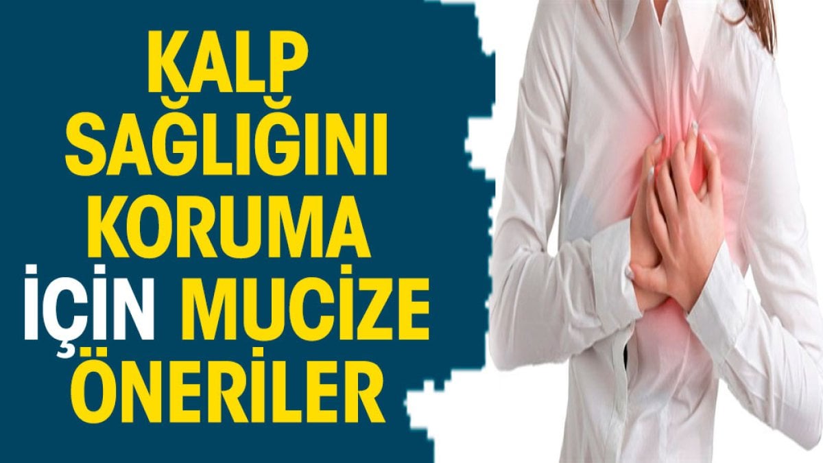 Kalp sağlığını korumak için mucize öneriler