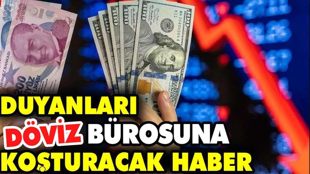 Duyanları döviz bürosuna koşturacak haber