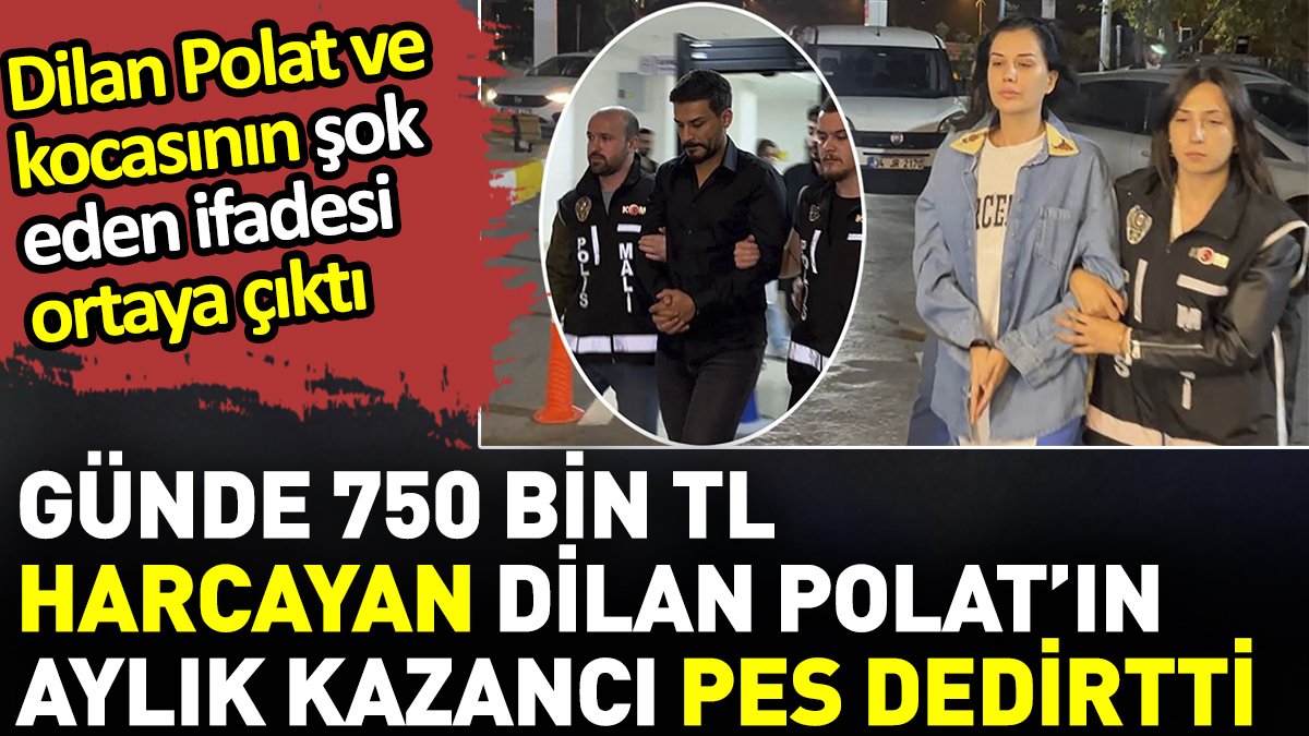 Polat çiftinin şok eden ifadesi ortaya çıktı. Günde 750 bin TL harcayan Dilan Polat’ın aylık kazancı pes dedirtti