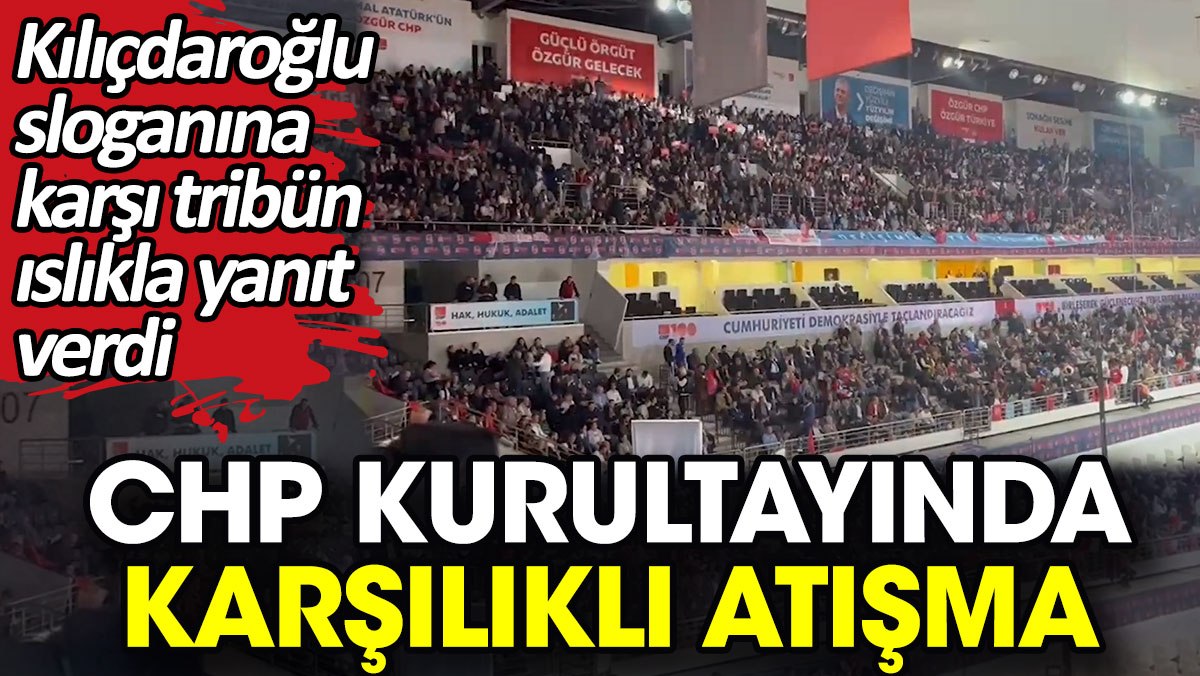CHP kurultayında karşılıklı atışma. Kılıçdaroğlu sloganına karşı tribün ıslıkla yanıt verdi