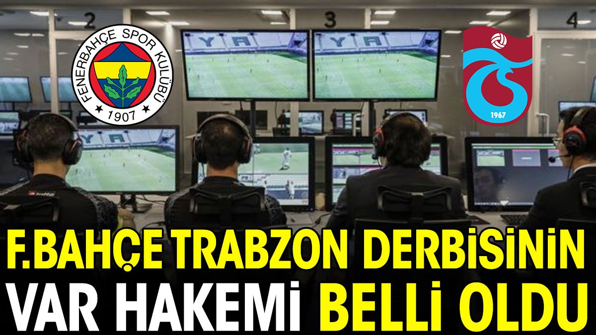 Fenerbahçe Trabzonspor derbisinin VAR hakemi belli oldu